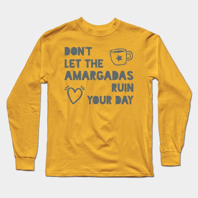 Don't let the amargadas ruin your day Long Sleeve T-Shirt by verde